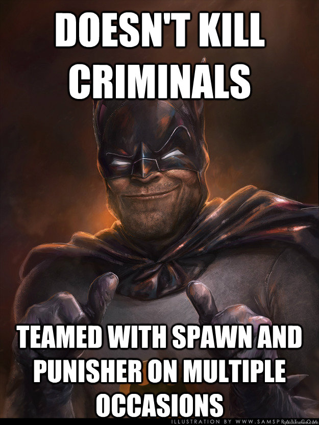 Doesn't kill criminals Teamed with Spawn and Punisher on multiple occasions  Scumbag Batman