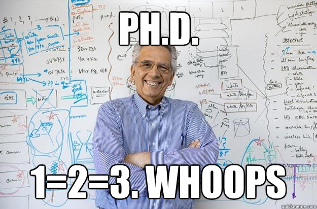 Ph.D. 1=2=3. whoops  Engineering Professor