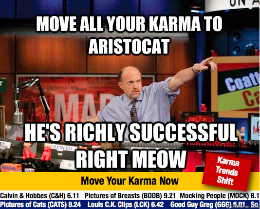 Move all your karma to Aristocat He's richly successful right meow  Mad Karma with Jim Cramer