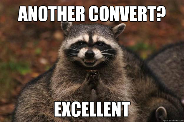 Another Convert? Excellent  Evil Plotting Raccoon