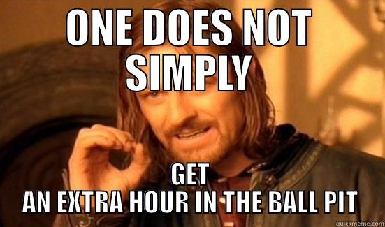 ONE DOES NOT SIMPLY GET AN EXTRA HOUR IN THE BALL PIT Boromir