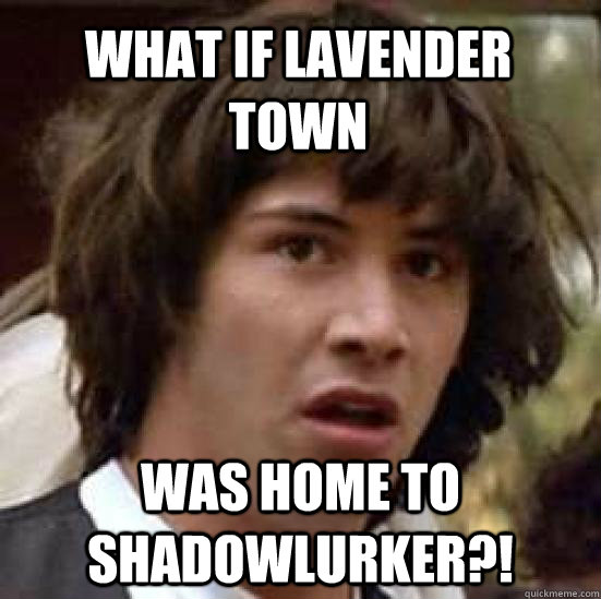 What if Lavender Town was home to Shadowlurker?! - What if Lavender Town was home to Shadowlurker?!  conspiracy keanu