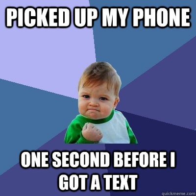 picked up my phone one second before I got a text - picked up my phone one second before I got a text  Success Kid