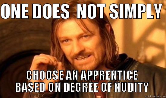 Boromir Apprentice - ONE DOES  NOT SIMPLY  CHOOSE AN APPRENTICE BASED ON DEGREE OF NUDITY Boromir