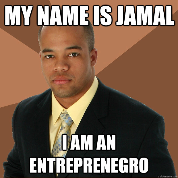 my name is jamal I am an entreprenegro  Successful Black Man