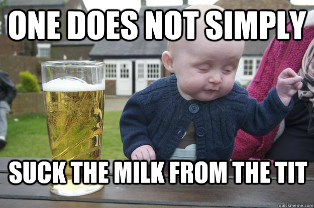 One Does Not Simply Suck the milk from the tit - One Does Not Simply Suck the milk from the tit  drunk baby