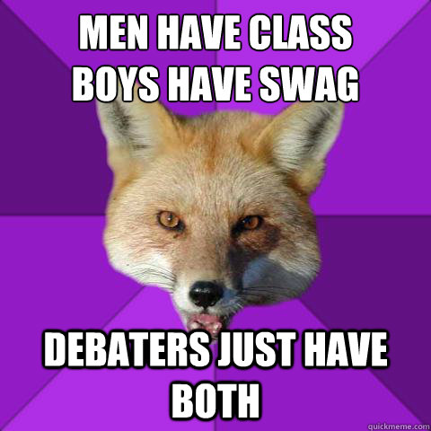 Men have class
Boys have swag debaters just have both - Men have class
Boys have swag debaters just have both  Forensics Fox