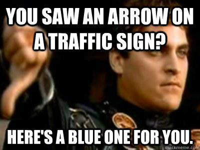 You saw an arrow on a traffic sign? Here's a blue one for you. - You saw an arrow on a traffic sign? Here's a blue one for you.  Downvoting Roman