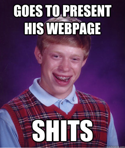 goes to present his webpage SHITS   Bad Luck Brian