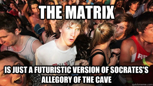 the matrix is just a futuristic version of Socrates's  allegory of the cave  Sudden Clarity Clarence