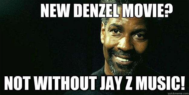 New Denzel Movie? Not without Jay z MusiC!  