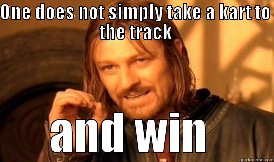 ONE DOES NOT SIMPLY TAKE A KART TO THE TRACK AND WIN  Boromir