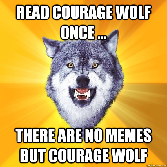 Read courage wolf  once ... There are no memes but courage wolf - Read courage wolf  once ... There are no memes but courage wolf  Courage Wolf