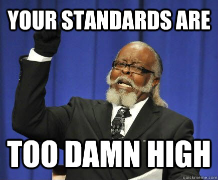 your standards are too damn high  Too Damn High