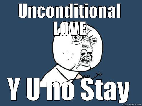 UNCONDITIONAL LOVE Y U NO STAY Y U No