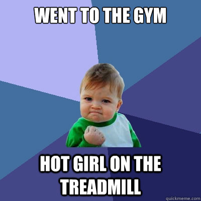 Went to the gym  hot girl on the treadmill - Went to the gym  hot girl on the treadmill  Success Kid