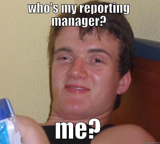 WHO'S MY REPORTING MANAGER? ME? 10 Guy