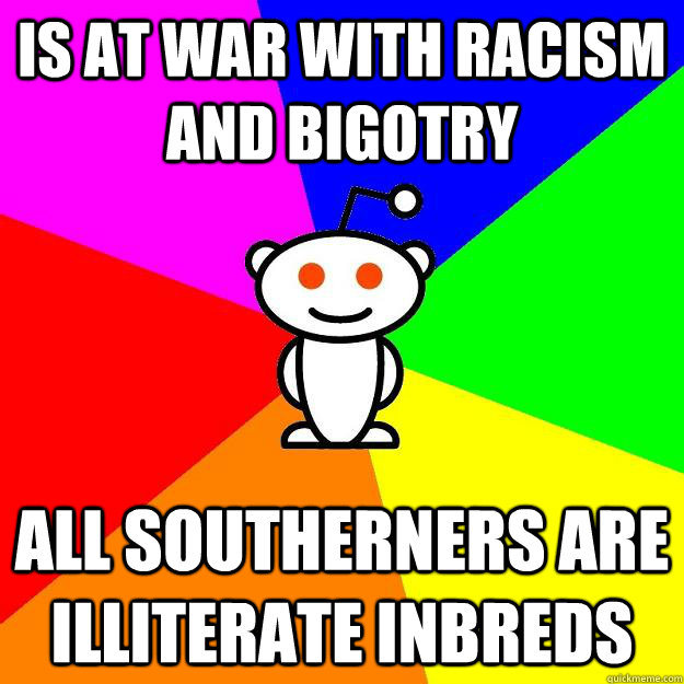 Is at war with racism and bigotry All southerners are illiterate inbreds  Reddit Alien