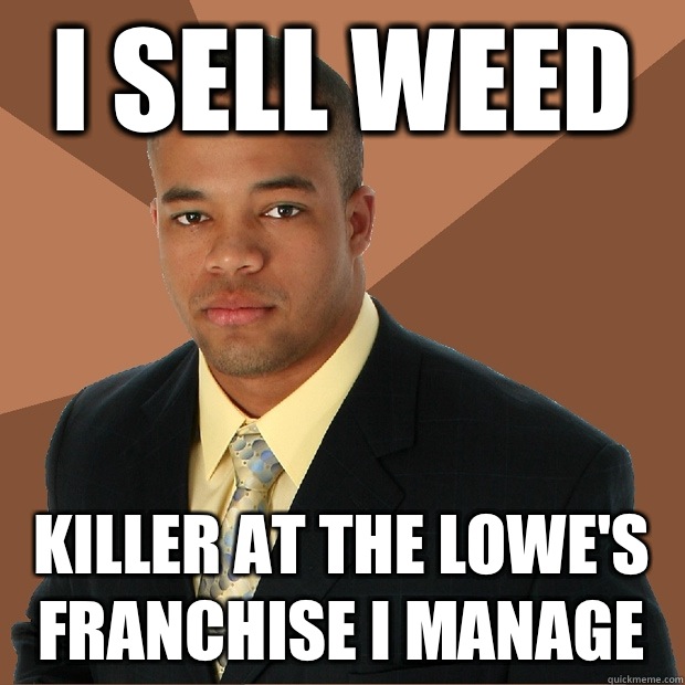 I SELL WEED KILLER AT THE LOWE'S FRANCHISE I MANAGE - I SELL WEED KILLER AT THE LOWE'S FRANCHISE I MANAGE  Successful Black Man