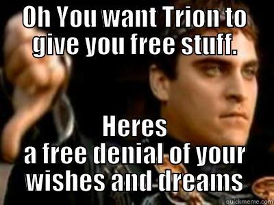 Trove Responce - OH YOU WANT TRION TO GIVE YOU FREE STUFF. HERES A FREE DENIAL OF YOUR WISHES AND DREAMS Downvoting Roman