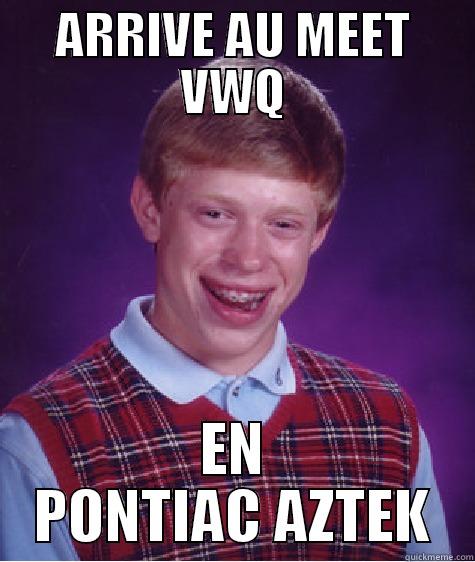 ARRIVE AU MEET VWQ EN PONTIAC AZTEK Bad Luck Brian