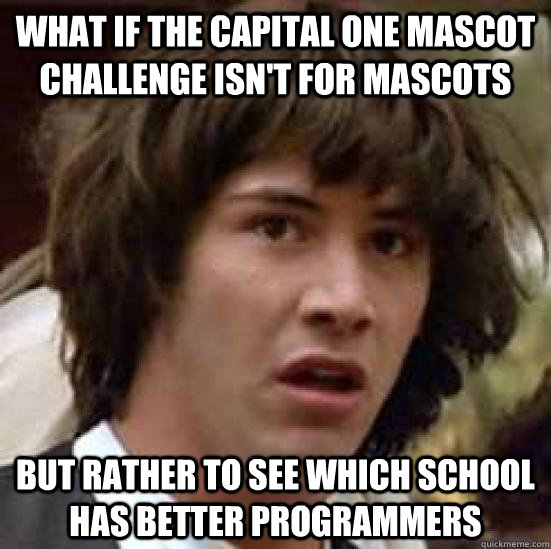 what if the Capital One mascot challenge isn't for mascots but rather to see which school has better programmers  conspiracy keanu