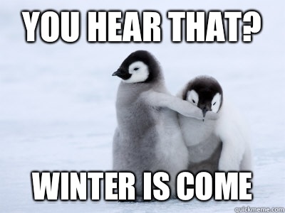 You hear that? Winter is come - You hear that? Winter is come  Protective Penguin