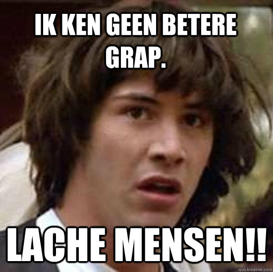 ik ken geen betere grap. lache mensen!!  conspiracy keanu