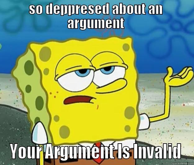 SO DEPPRESED ABOUT AN ARGUMENT YOUR ARGUMENT IS INVALID Tough Spongebob