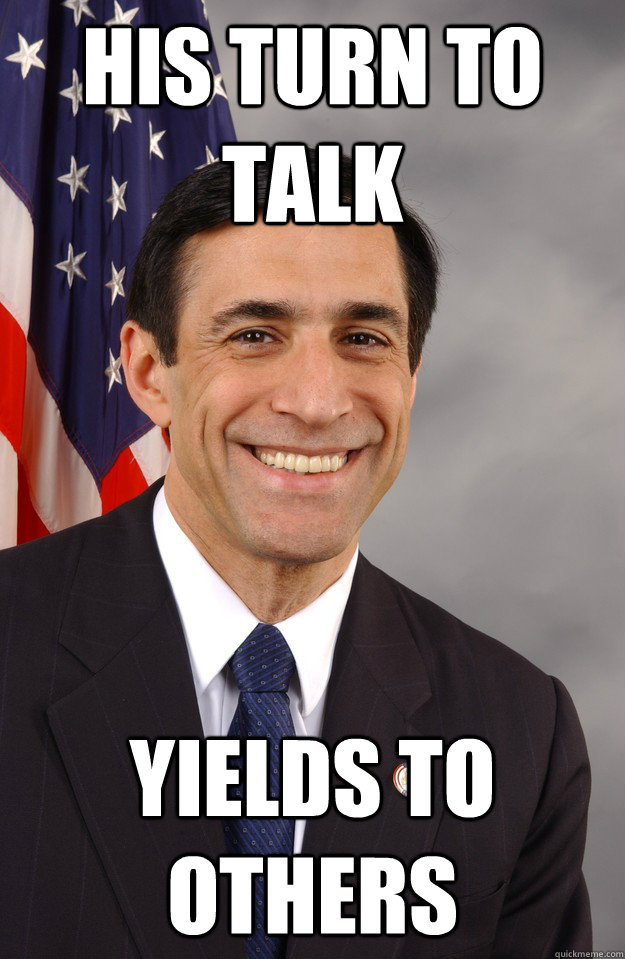 His turn to talk Yields to others - His turn to talk Yields to others  Darrell Issa