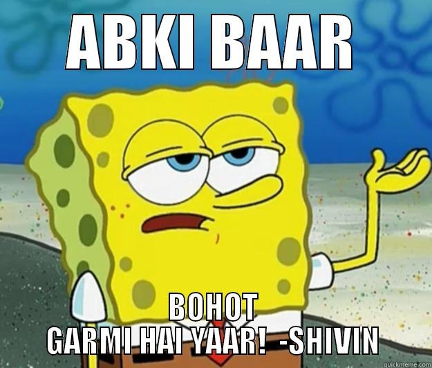 ABKI BAAR BOHOT GARMI HAI YAAR!  -SHIVIN Tough Spongebob