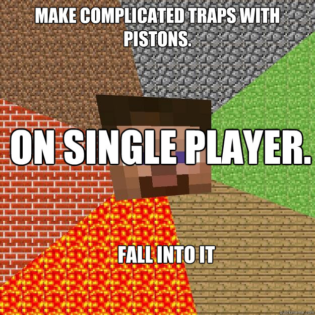 Make complicated traps with pistons. On single player. fall into it - Make complicated traps with pistons. On single player. fall into it  Minecraft