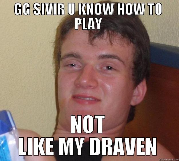 GG SIVIR U KNOW HOW TO PLAY NOT LIKE MY DRAVEN 10 Guy