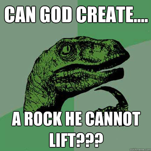 Can God create.... A rock he cannot lift???  Philosoraptor