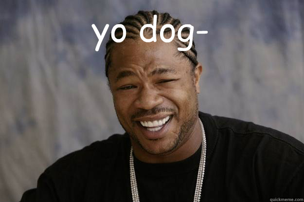 yo dog-  - yo dog-   Xzibit meme