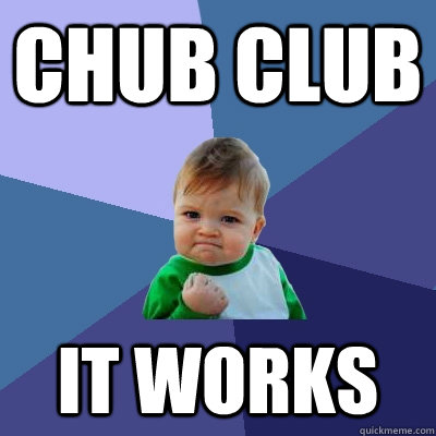 chub club it works  Success Kid