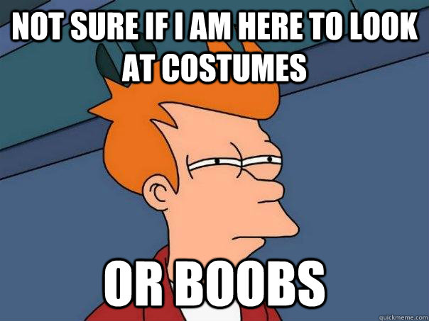 Not sure if I am here to look at costumes or boobs  Futurama Fry