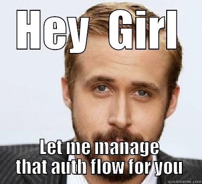 HEY  GIRL LET ME MANAGE THAT AUTH FLOW FOR YOU Good Guy Ryan Gosling