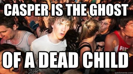 Casper is the ghost of a dead child  Sudden Clarity Clarence