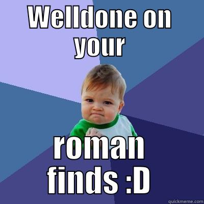 WELLDONE ON YOUR ROMAN FINDS :D Success Kid