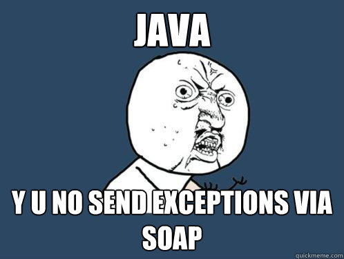 Java y u no send exceptions via SOAP  Y U No