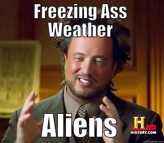 FREEZING ASS WEATHER ALIENS Ancient Aliens