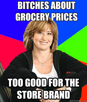 bitches about grocery prices too good for the store brand  Sheltering Suburban Mom