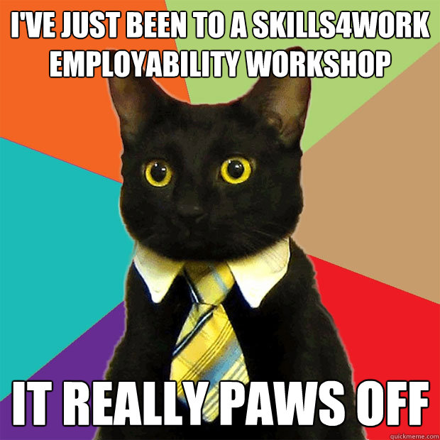 I've just been to a skills4work employability workshop It really paws off  Business Cat