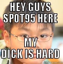 HEY GUYS SPOT95 HERE MY DICK IS HARD Misc