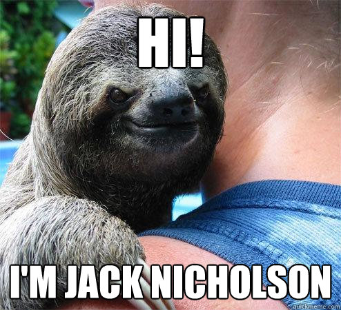 Hi! I'm Jack Nicholson  Suspiciously Evil Sloth