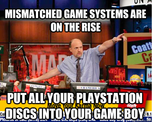 Mismatched game systems are on the rise put all your playstation discs into your game boy - Mismatched game systems are on the rise put all your playstation discs into your game boy  Mad Karma with Jim Cramer