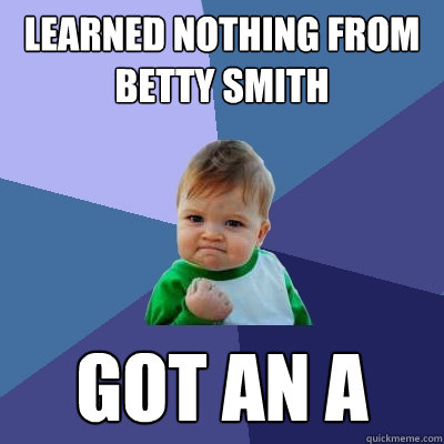 Learned nothing from Betty smith Got an A  Success Kid