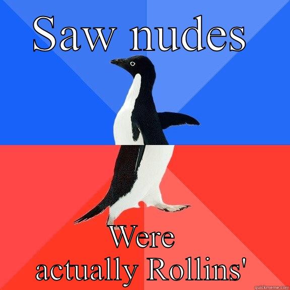 SAW NUDES WERE ACTUALLY ROLLINS' Socially Awkward Awesome Penguin