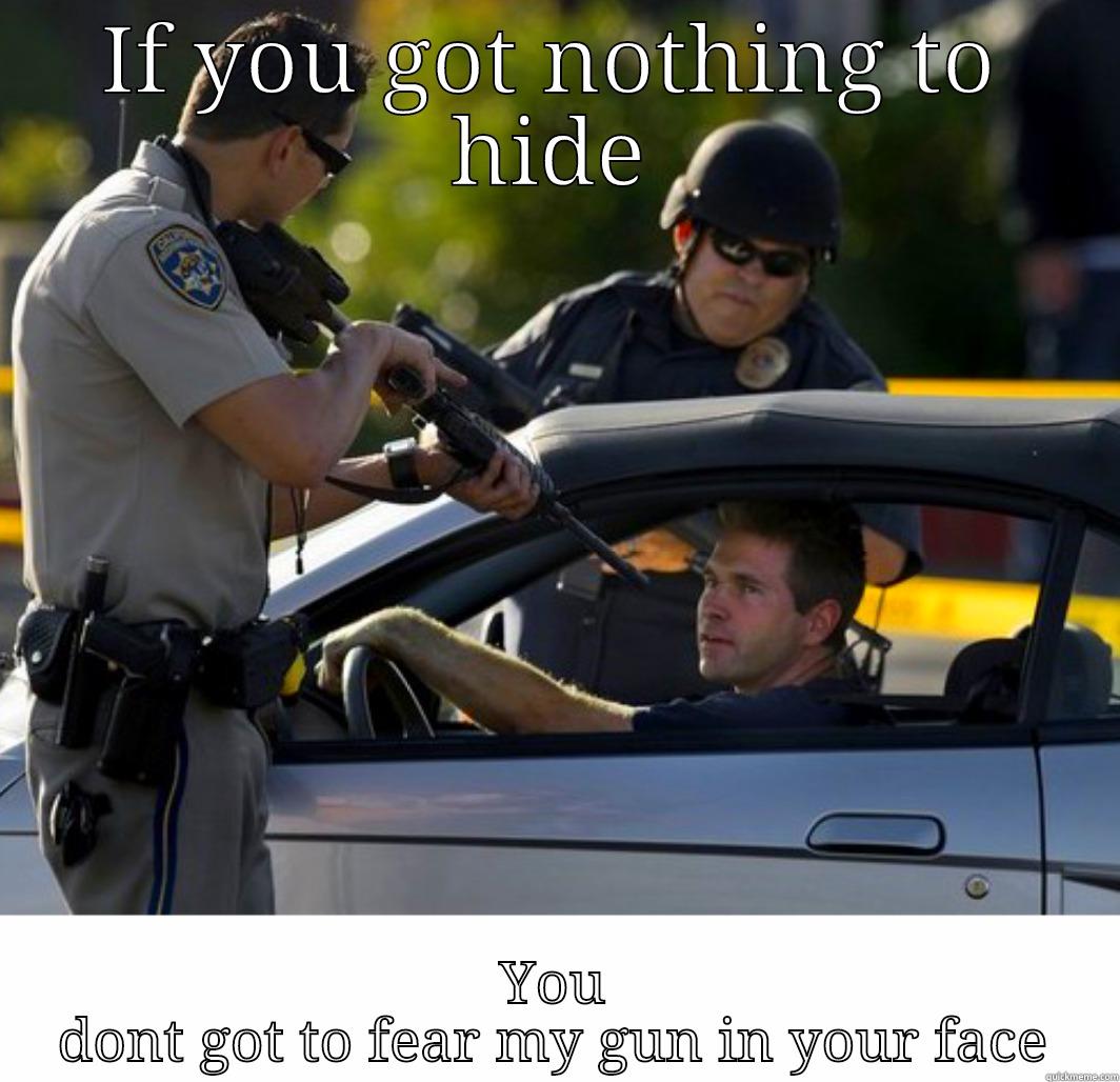 Our police - IF YOU GOT NOTHING TO HIDE YOU DONT GOT TO FEAR MY GUN IN YOUR FACE Misc